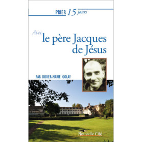 Prier 15 jours avec le père Jacques de Jésus