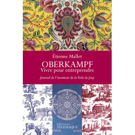 Oberkampf - Vivre pour entreprendre - Journal de l'inventeur de la Toile de Jouy (1738-1815)