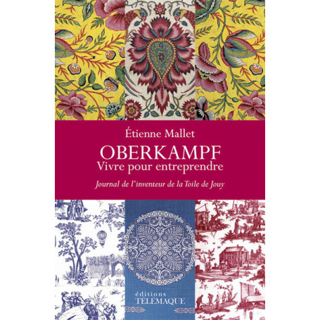 Oberkampf - Vivre pour entreprendre - Journal de l'inventeur de la Toile de Jouy (1738-1815)