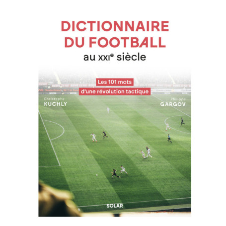 Dictionnaire du football au XXIe siècle - Les 101 mots d'une révolution tactique