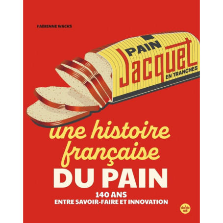 Jacquet, une histoire française du pain - 140 ans entre tradition et innovation