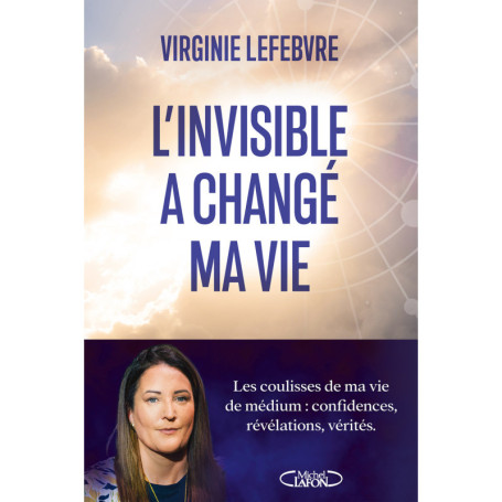 L'invisible a changé ma vie - Les coulisses de ma vie de médium : confidences, révélations, vérités