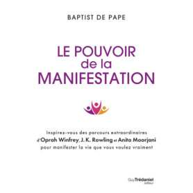 Le pouvoir de la manifestation - Inspirez-vous des parcours extraordinaires d'Oprah Winfrey, J.K. Rowling et Anita Moorjani