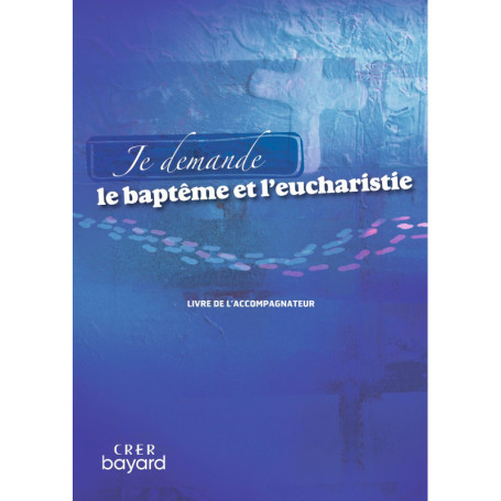 Je demande le baptême et l'eucharistie - Livre accompagnateur