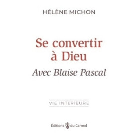 Se convertir à Dieu avec Blaise Pascal