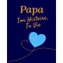 Papa, Ton Histoire, Ta Vie : Journal de Souvenirs à Compléter: 200 Questions et Frise Chronologique – Cadeau Parfait pour la Fêt