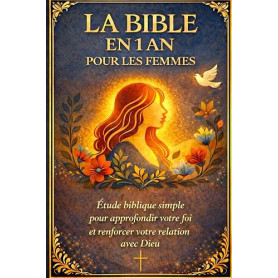 LA BIBLE EN 1 AN POUR LES FEMMES: Étude biblique simple pour approfondir votre foi et renforcer votre relation avec Dieu