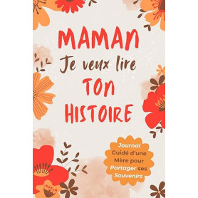 Maman, Je Veux Lire Ton Histoire: Idée Cadeau Originale pour Découvrir l'Histoire d'une Femme Unique, Votre Maman ! Le Livre Sou