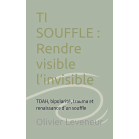 TI SOUFFLE: Rendre visible l’invisible: TDAH, bipolarité, trauma et renaissance d’un souffle