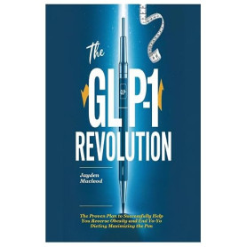 The GLP-1 Revolution: The Proven Plan to Successfully Help You Reverse Obesity and End Yo-Yo Dieting Maximizing the Pen