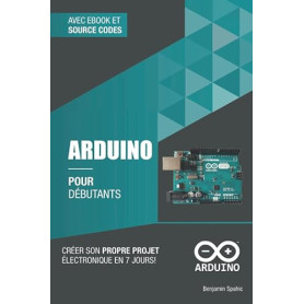 Arduino pour débutants: Créer son propre projet électronique en 7 jours