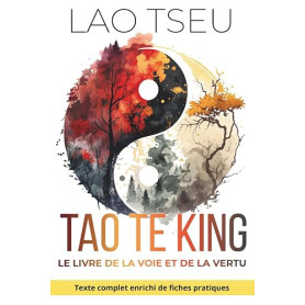 Tao Te King, Le Livre de la Voie et de la Vertu - Wu Wei pratique et force tranquille: 150 fiches pratiques pour ralentir, voir