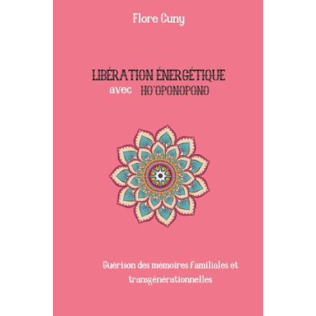 LIBÉRATION ÉNERGÉTIQUE AVEC HO'OPONOPONO: Guérison des mémoires familiales et transgénérationnelles