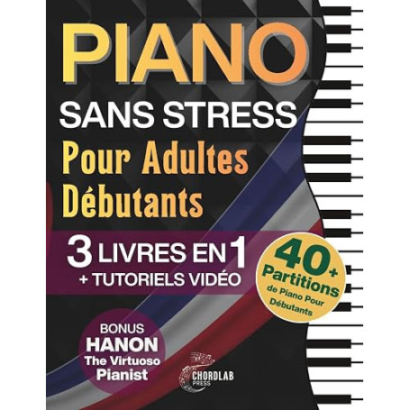 Piano Sans Stress Pour Adultes Débutants: Le Guide Débutant 3-en-1 avec les Bases, les Accords, des Exercices et des Morceaux Fa