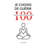Je choisis de guérir: 100 leçons pour surmonter une rupture amoureuse