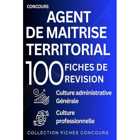 Concours d’agent de maîtrise territorial — 100 fiches de révision: Culture administrative – culture générale – culture professio