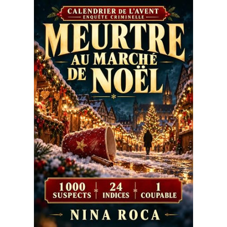 Calendrier de l'Avent Enquête Criminelle : Meurtre au Marché de Noël: 10 000 visiteurs, 1 000 suspects, 24 indices, 1 coupable :